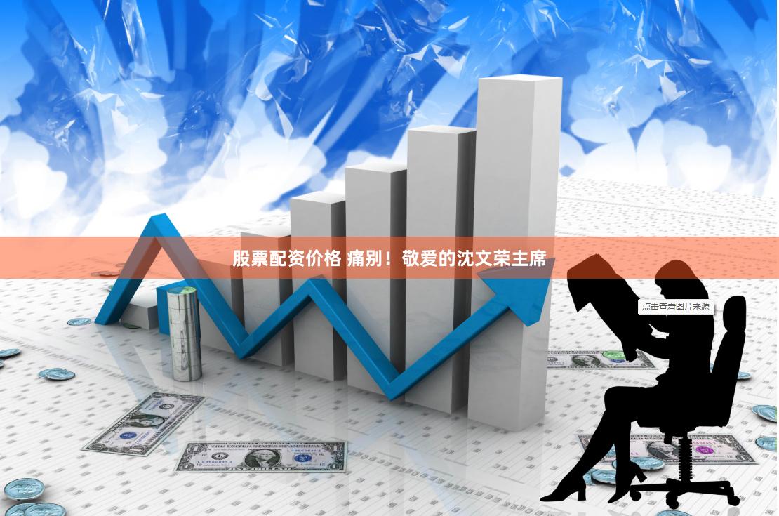 股票配资价格 痛别！敬爱的沈文荣主席
