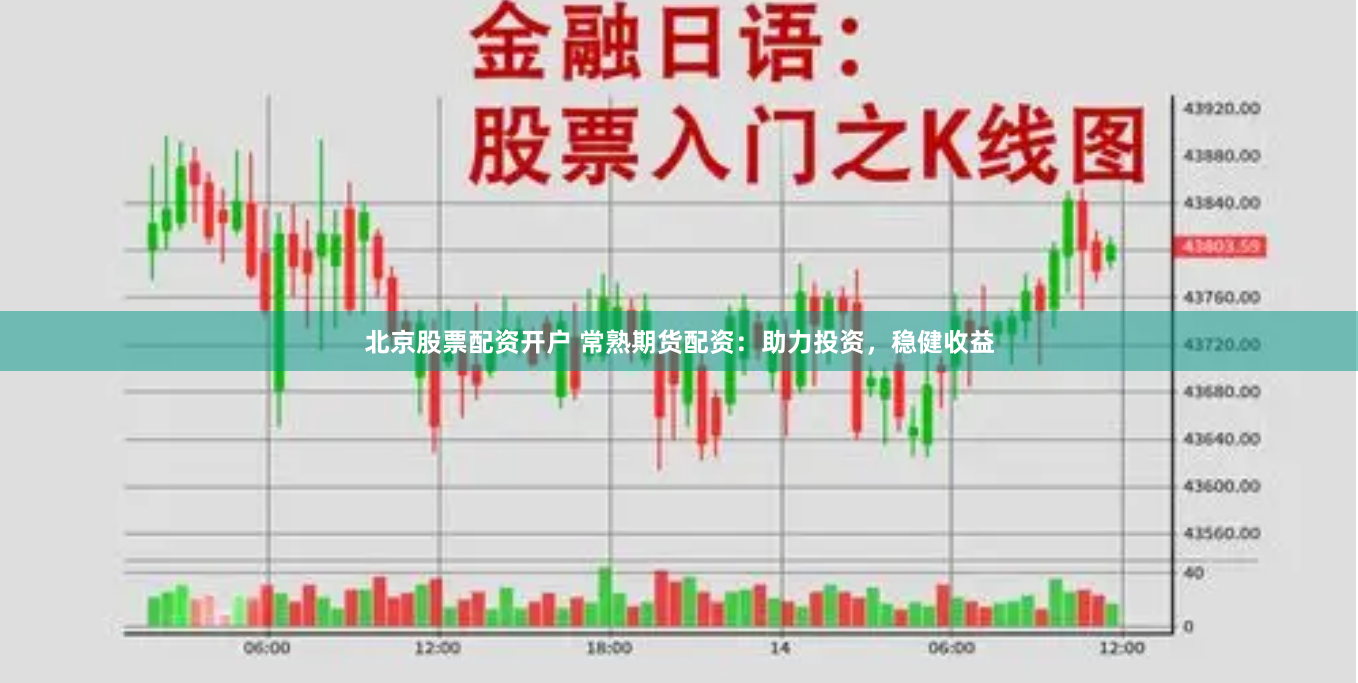 北京股票配资开户 常熟期货配资：助力投资，稳健收益