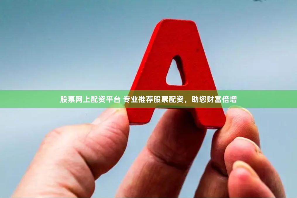 股票网上配资平台 专业推荐股票配资，助您财富倍增