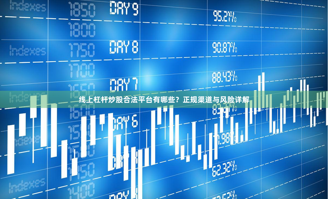 线上杠杆炒股合法平台有哪些？正规渠道与风险详解