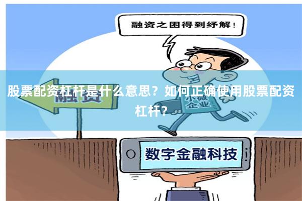 股票配资杠杆是什么意思？如何正确使用股票配资杠杆？