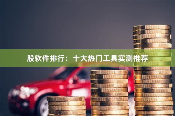 股软件排行：十大热门工具实测推荐